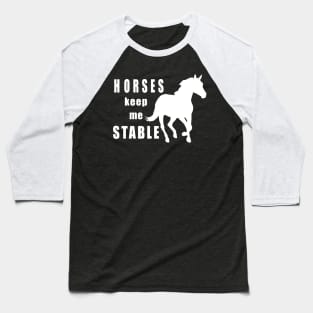 Horses keep me stable w/b Baseball T-Shirt